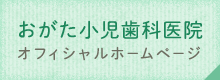 おがた小児歯科医院オフィシャルホームページ